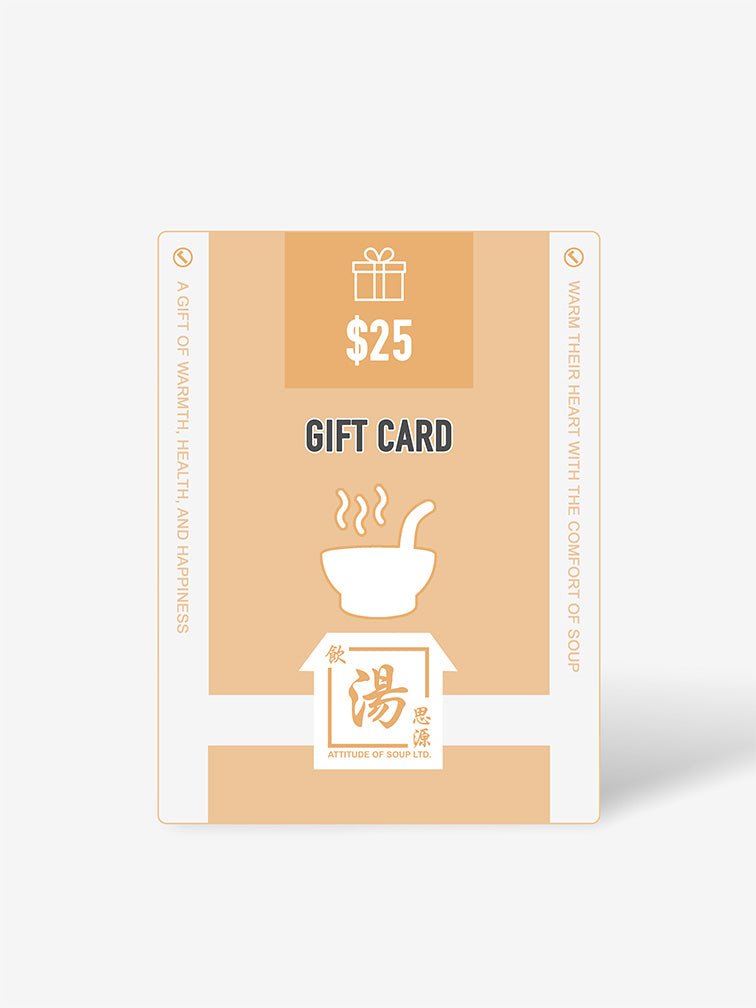 Attitude of Soup Gift Card - $25 value, a gift of warmth, health, and happiness. Perfect for sharing the comfort of nourishing Chinese soups with loved ones. 飲湯思源禮品卡 - $25 面值，溫暖、健康與快樂的禮物。適合與親朋好友分享滋補湯品的舒適與健康。